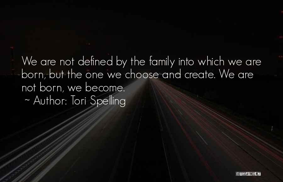 Tori Spelling Quotes: We Are Not Defined By The Family Into Which We Are Born, But The One We Choose And Create. We