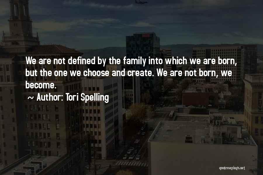 Tori Spelling Quotes: We Are Not Defined By The Family Into Which We Are Born, But The One We Choose And Create. We