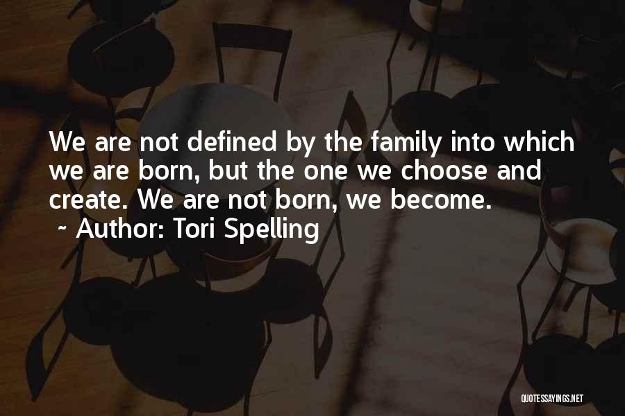 Tori Spelling Quotes: We Are Not Defined By The Family Into Which We Are Born, But The One We Choose And Create. We