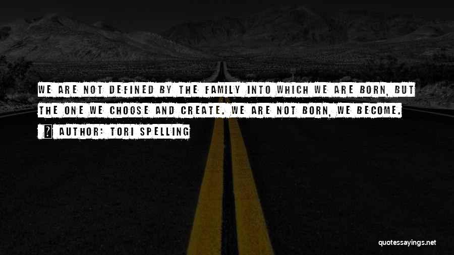 Tori Spelling Quotes: We Are Not Defined By The Family Into Which We Are Born, But The One We Choose And Create. We