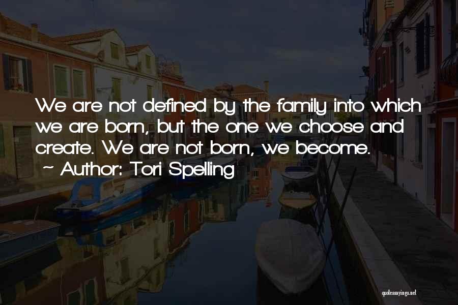 Tori Spelling Quotes: We Are Not Defined By The Family Into Which We Are Born, But The One We Choose And Create. We