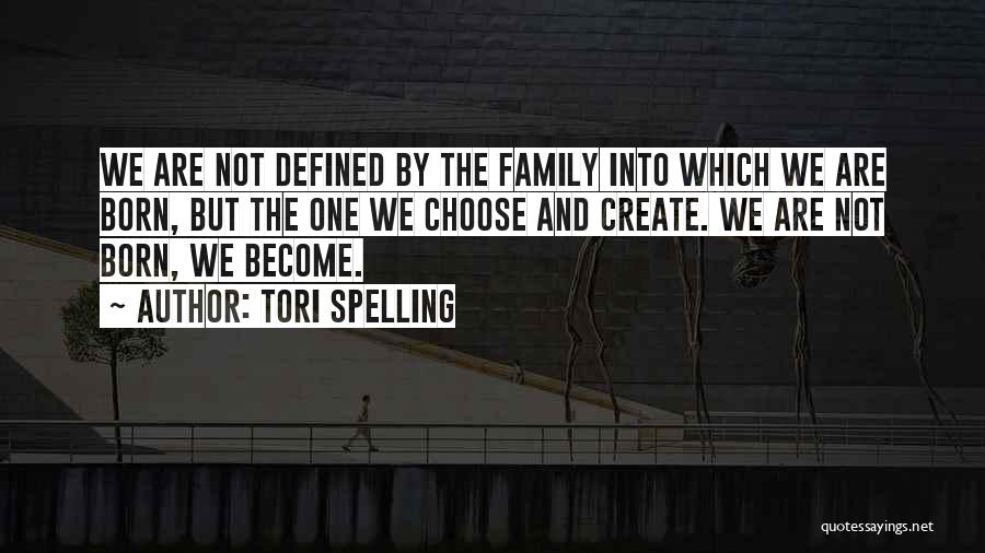 Tori Spelling Quotes: We Are Not Defined By The Family Into Which We Are Born, But The One We Choose And Create. We