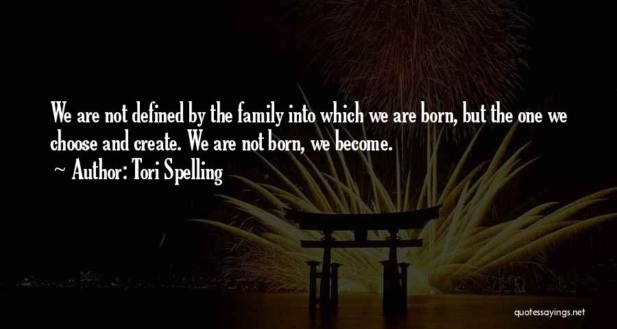 Tori Spelling Quotes: We Are Not Defined By The Family Into Which We Are Born, But The One We Choose And Create. We