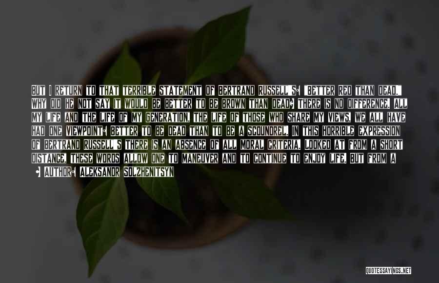 Aleksandr Solzhenitsyn Quotes: But I Return To That Terrible Statement Of Bertrand Russell's: Better Red Than Dead. Why Did He Not Say It