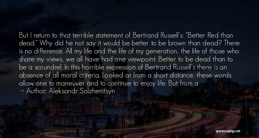 Aleksandr Solzhenitsyn Quotes: But I Return To That Terrible Statement Of Bertrand Russell's: Better Red Than Dead. Why Did He Not Say It