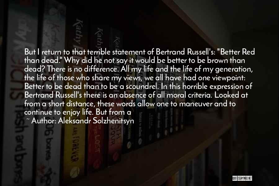 Aleksandr Solzhenitsyn Quotes: But I Return To That Terrible Statement Of Bertrand Russell's: Better Red Than Dead. Why Did He Not Say It