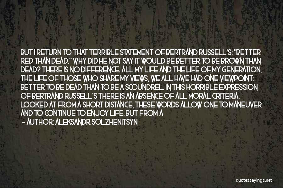 Aleksandr Solzhenitsyn Quotes: But I Return To That Terrible Statement Of Bertrand Russell's: Better Red Than Dead. Why Did He Not Say It