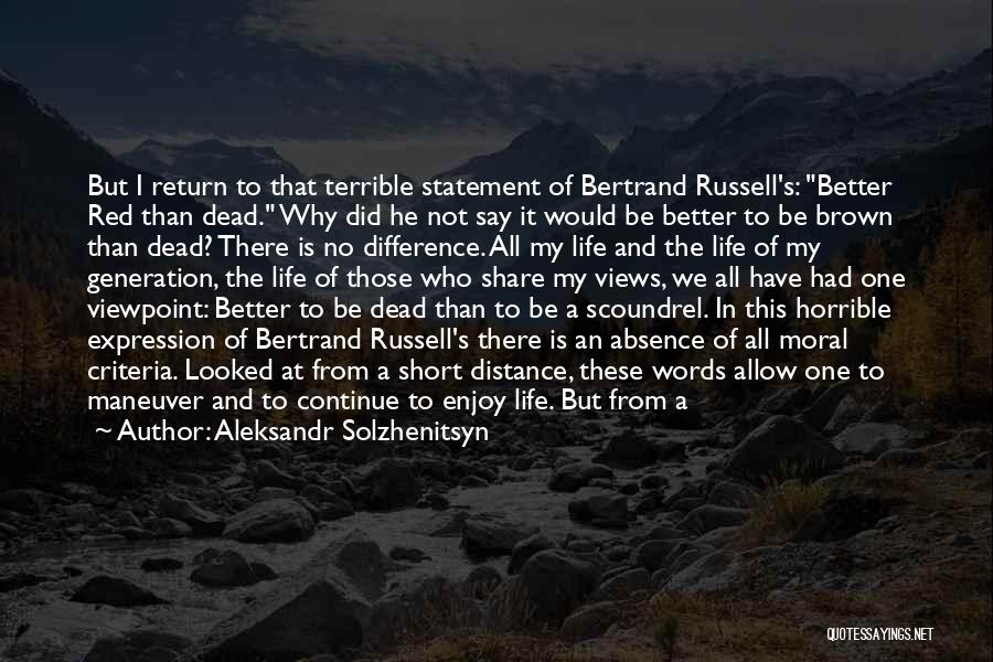 Aleksandr Solzhenitsyn Quotes: But I Return To That Terrible Statement Of Bertrand Russell's: Better Red Than Dead. Why Did He Not Say It