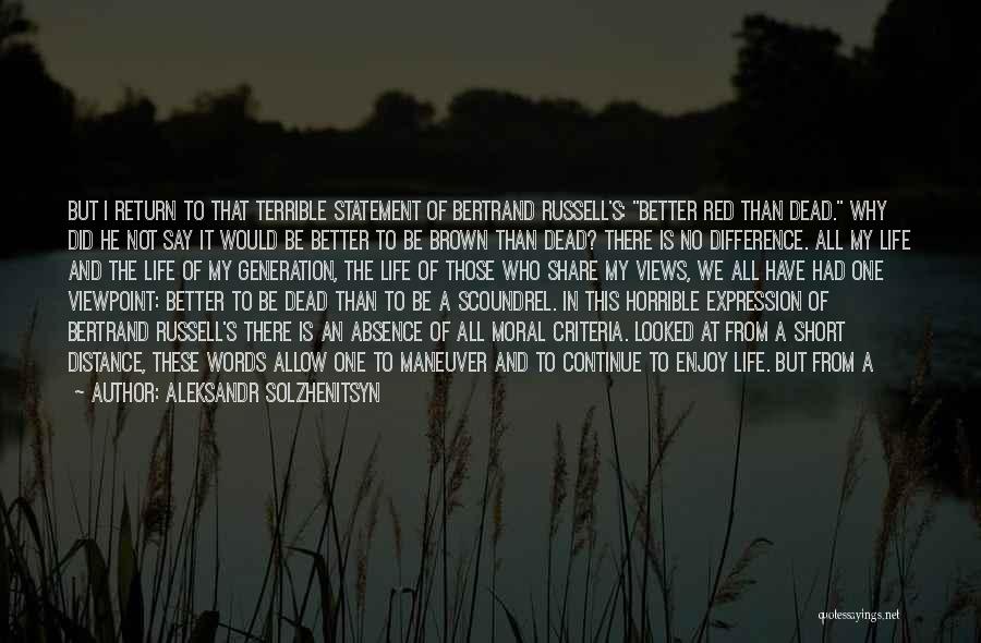 Aleksandr Solzhenitsyn Quotes: But I Return To That Terrible Statement Of Bertrand Russell's: Better Red Than Dead. Why Did He Not Say It