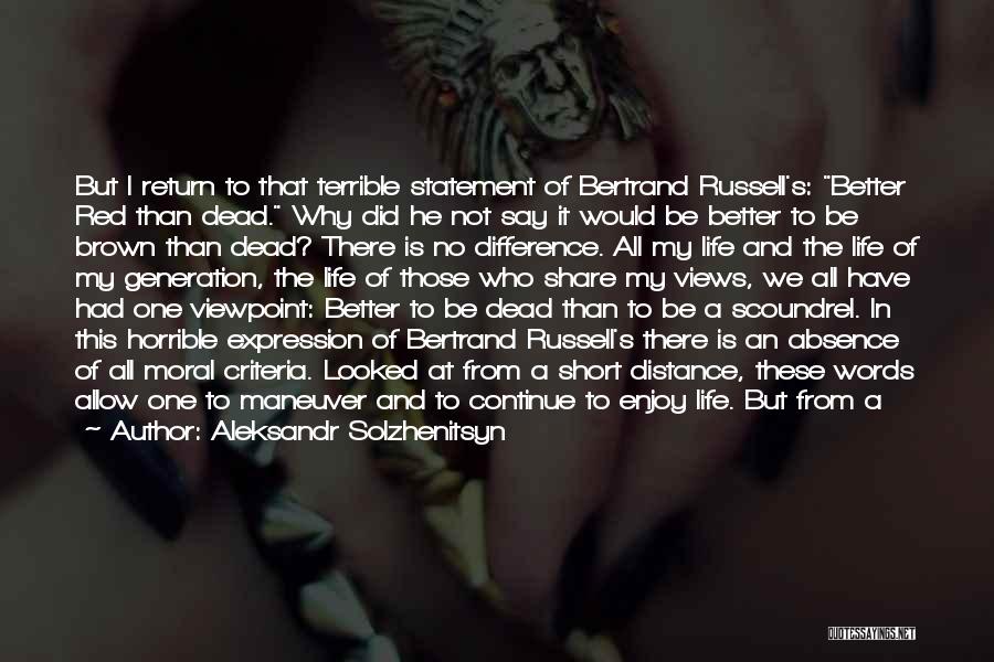 Aleksandr Solzhenitsyn Quotes: But I Return To That Terrible Statement Of Bertrand Russell's: Better Red Than Dead. Why Did He Not Say It