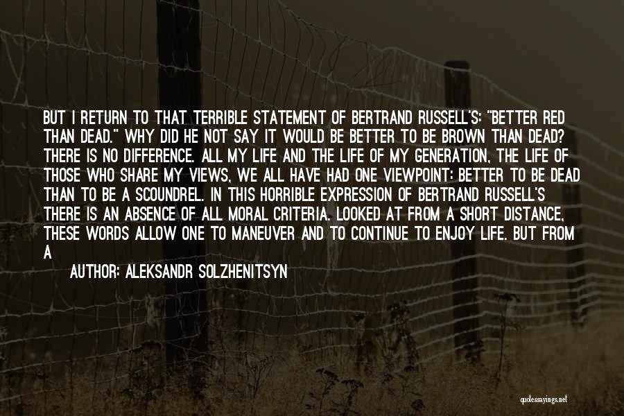 Aleksandr Solzhenitsyn Quotes: But I Return To That Terrible Statement Of Bertrand Russell's: Better Red Than Dead. Why Did He Not Say It