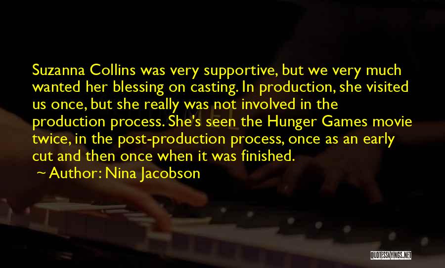 Nina Jacobson Quotes: Suzanna Collins Was Very Supportive, But We Very Much Wanted Her Blessing On Casting. In Production, She Visited Us Once,