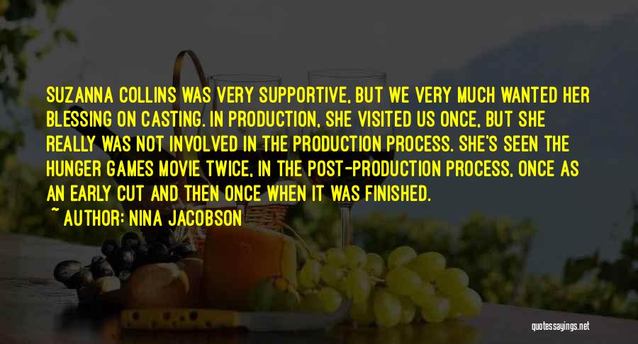 Nina Jacobson Quotes: Suzanna Collins Was Very Supportive, But We Very Much Wanted Her Blessing On Casting. In Production, She Visited Us Once,