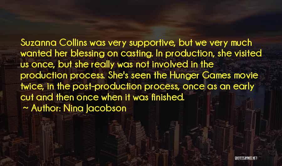 Nina Jacobson Quotes: Suzanna Collins Was Very Supportive, But We Very Much Wanted Her Blessing On Casting. In Production, She Visited Us Once,