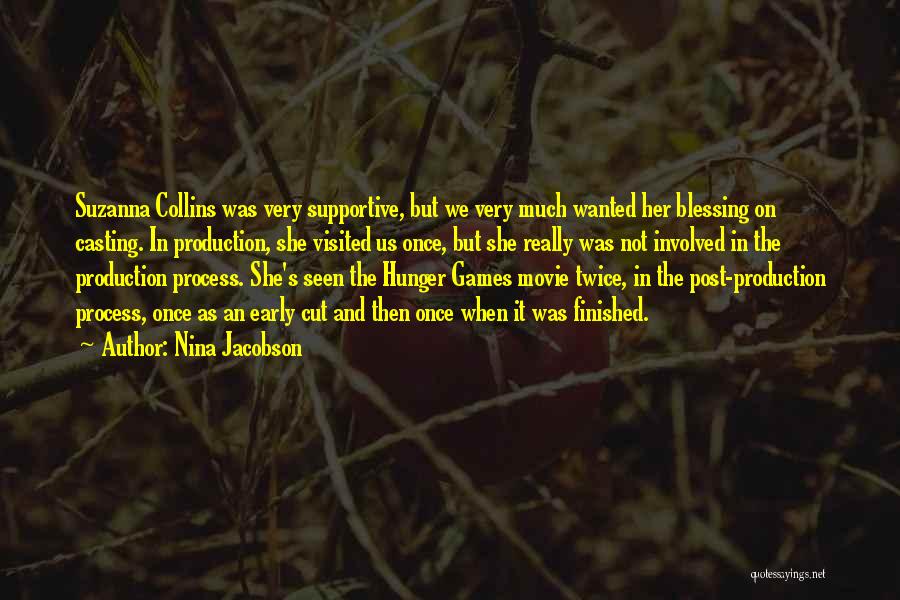 Nina Jacobson Quotes: Suzanna Collins Was Very Supportive, But We Very Much Wanted Her Blessing On Casting. In Production, She Visited Us Once,