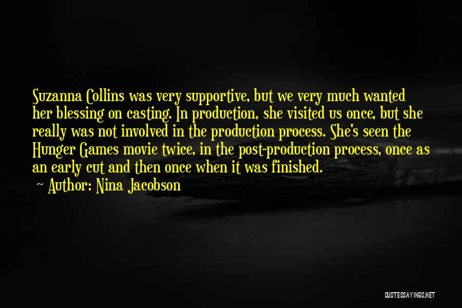 Nina Jacobson Quotes: Suzanna Collins Was Very Supportive, But We Very Much Wanted Her Blessing On Casting. In Production, She Visited Us Once,