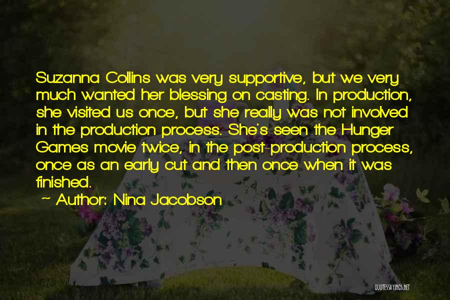 Nina Jacobson Quotes: Suzanna Collins Was Very Supportive, But We Very Much Wanted Her Blessing On Casting. In Production, She Visited Us Once,