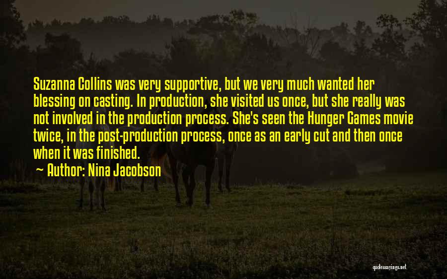 Nina Jacobson Quotes: Suzanna Collins Was Very Supportive, But We Very Much Wanted Her Blessing On Casting. In Production, She Visited Us Once,