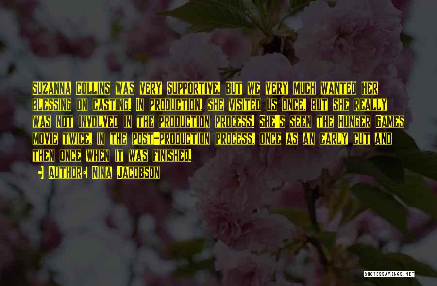 Nina Jacobson Quotes: Suzanna Collins Was Very Supportive, But We Very Much Wanted Her Blessing On Casting. In Production, She Visited Us Once,