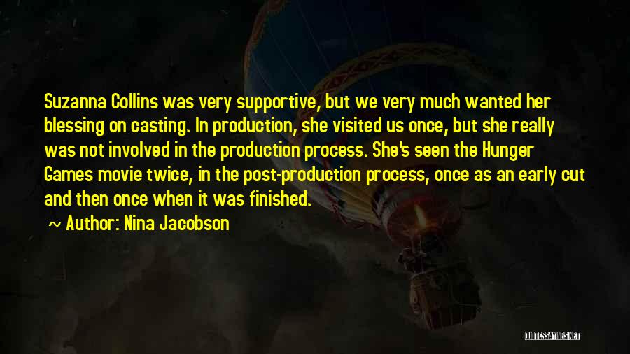 Nina Jacobson Quotes: Suzanna Collins Was Very Supportive, But We Very Much Wanted Her Blessing On Casting. In Production, She Visited Us Once,