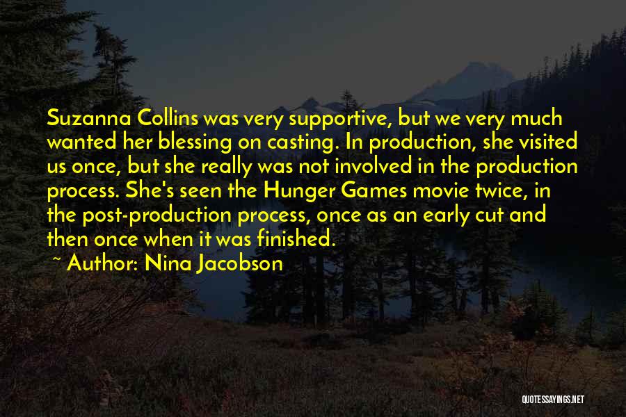 Nina Jacobson Quotes: Suzanna Collins Was Very Supportive, But We Very Much Wanted Her Blessing On Casting. In Production, She Visited Us Once,