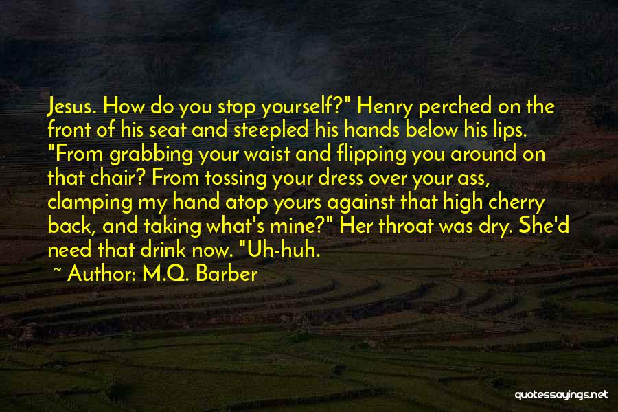 M.Q. Barber Quotes: Jesus. How Do You Stop Yourself? Henry Perched On The Front Of His Seat And Steepled His Hands Below His