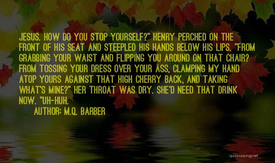 M.Q. Barber Quotes: Jesus. How Do You Stop Yourself? Henry Perched On The Front Of His Seat And Steepled His Hands Below His