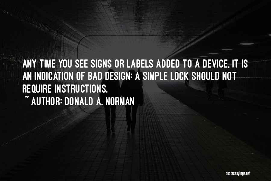 Donald A. Norman Quotes: Any Time You See Signs Or Labels Added To A Device, It Is An Indication Of Bad Design: A Simple