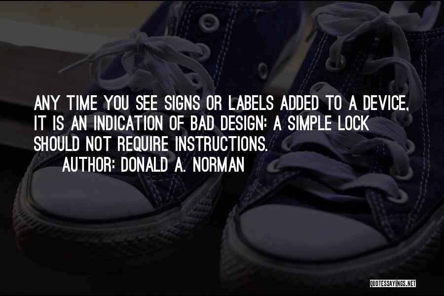 Donald A. Norman Quotes: Any Time You See Signs Or Labels Added To A Device, It Is An Indication Of Bad Design: A Simple