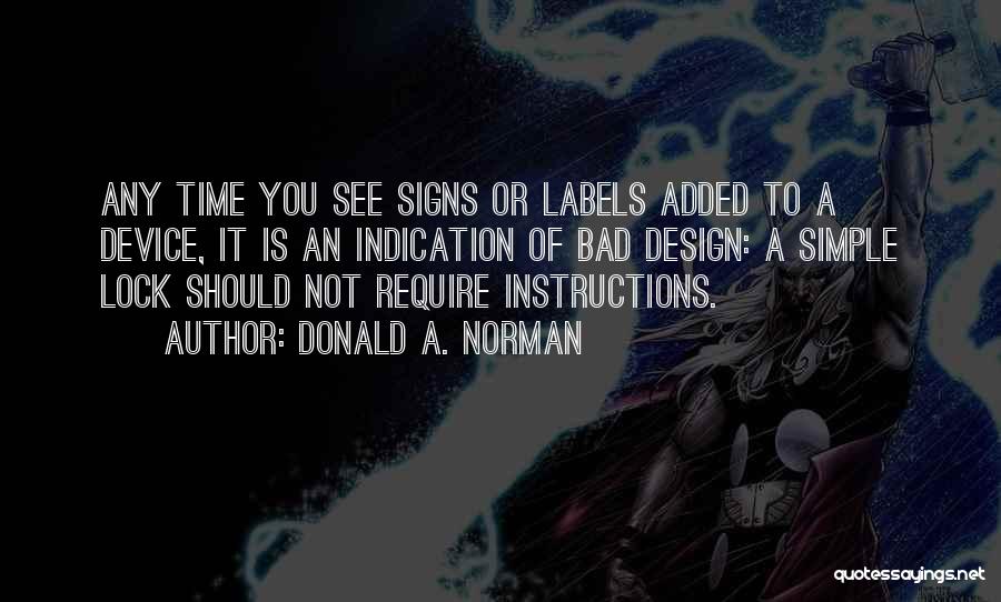 Donald A. Norman Quotes: Any Time You See Signs Or Labels Added To A Device, It Is An Indication Of Bad Design: A Simple