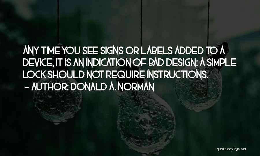 Donald A. Norman Quotes: Any Time You See Signs Or Labels Added To A Device, It Is An Indication Of Bad Design: A Simple