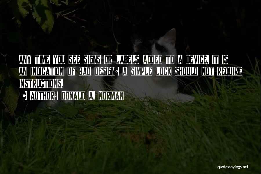 Donald A. Norman Quotes: Any Time You See Signs Or Labels Added To A Device, It Is An Indication Of Bad Design: A Simple