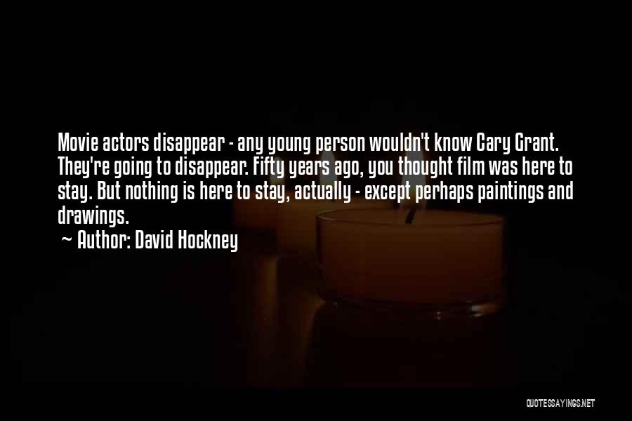 David Hockney Quotes: Movie Actors Disappear - Any Young Person Wouldn't Know Cary Grant. They're Going To Disappear. Fifty Years Ago, You Thought