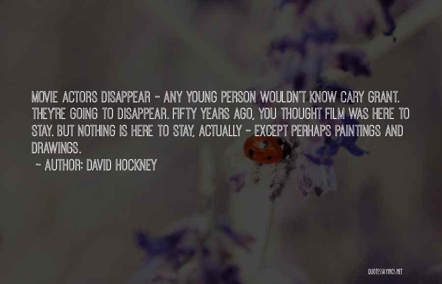 David Hockney Quotes: Movie Actors Disappear - Any Young Person Wouldn't Know Cary Grant. They're Going To Disappear. Fifty Years Ago, You Thought