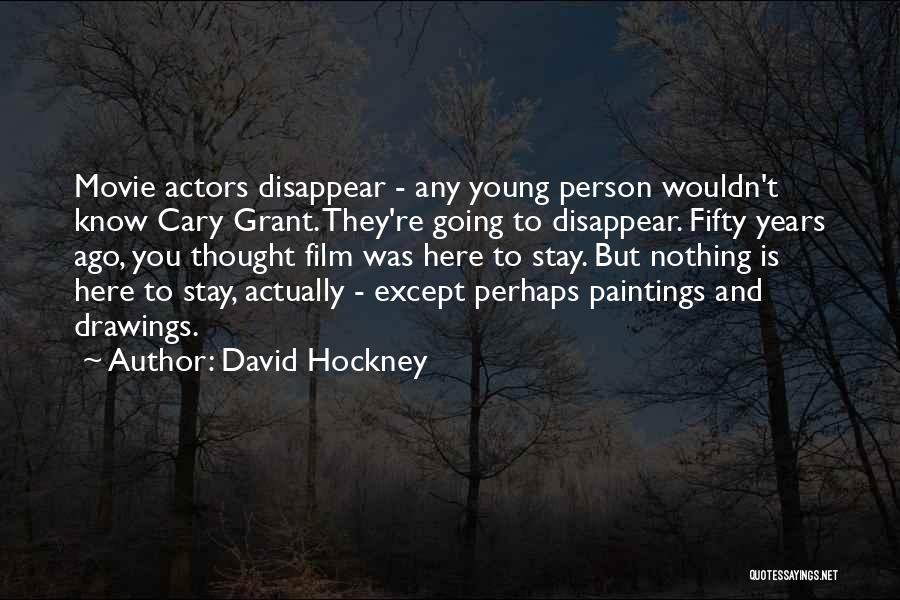 David Hockney Quotes: Movie Actors Disappear - Any Young Person Wouldn't Know Cary Grant. They're Going To Disappear. Fifty Years Ago, You Thought
