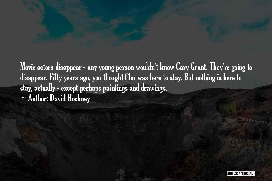 David Hockney Quotes: Movie Actors Disappear - Any Young Person Wouldn't Know Cary Grant. They're Going To Disappear. Fifty Years Ago, You Thought