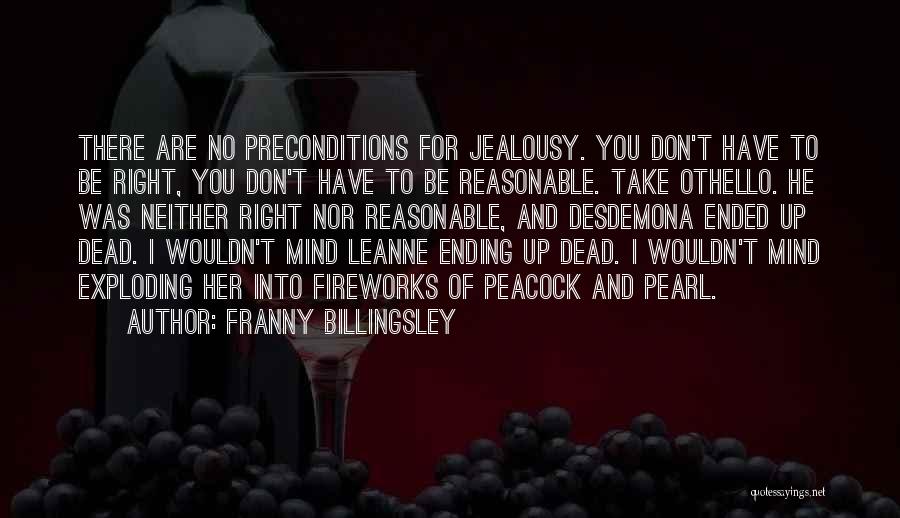 Franny Billingsley Quotes: There Are No Preconditions For Jealousy. You Don't Have To Be Right, You Don't Have To Be Reasonable. Take Othello.