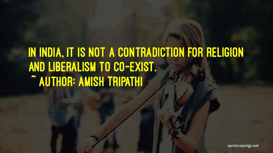 Amish Tripathi Quotes: In India, It Is Not A Contradiction For Religion And Liberalism To Co-exist.