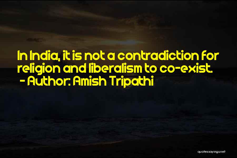 Amish Tripathi Quotes: In India, It Is Not A Contradiction For Religion And Liberalism To Co-exist.