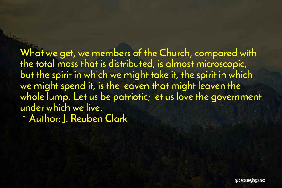 J. Reuben Clark Quotes: What We Get, We Members Of The Church, Compared With The Total Mass That Is Distributed, Is Almost Microscopic, But