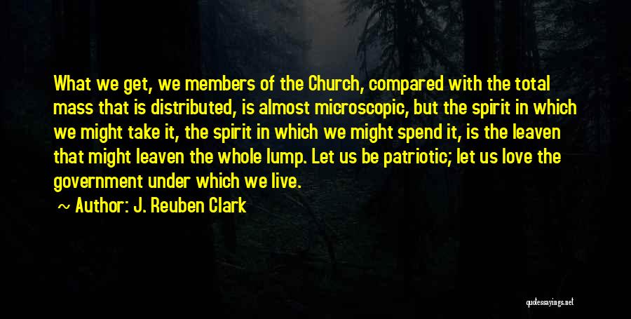 J. Reuben Clark Quotes: What We Get, We Members Of The Church, Compared With The Total Mass That Is Distributed, Is Almost Microscopic, But