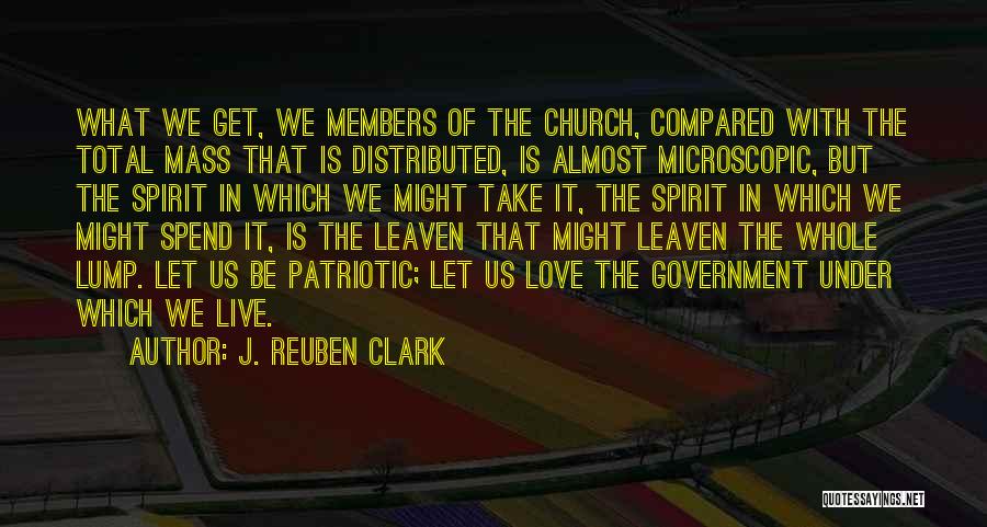 J. Reuben Clark Quotes: What We Get, We Members Of The Church, Compared With The Total Mass That Is Distributed, Is Almost Microscopic, But