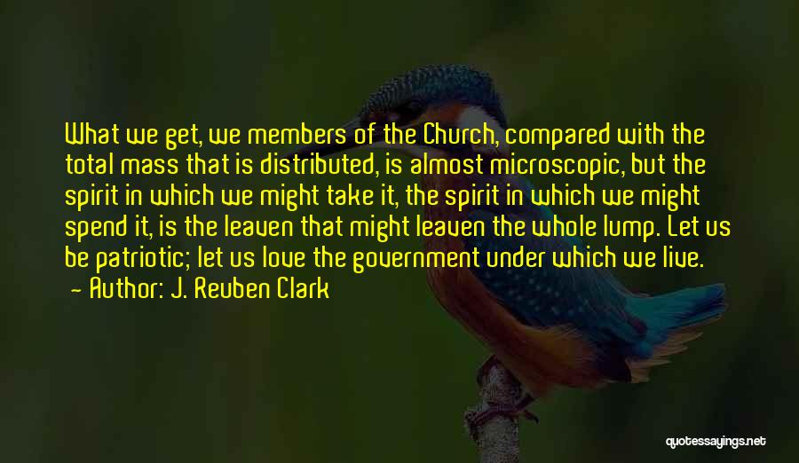 J. Reuben Clark Quotes: What We Get, We Members Of The Church, Compared With The Total Mass That Is Distributed, Is Almost Microscopic, But