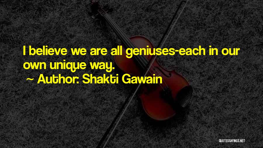 Shakti Gawain Quotes: I Believe We Are All Geniuses-each In Our Own Unique Way.