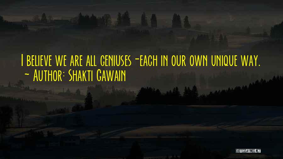 Shakti Gawain Quotes: I Believe We Are All Geniuses-each In Our Own Unique Way.