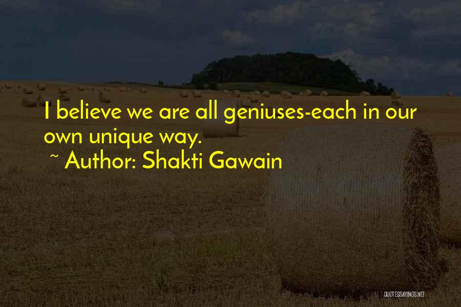 Shakti Gawain Quotes: I Believe We Are All Geniuses-each In Our Own Unique Way.