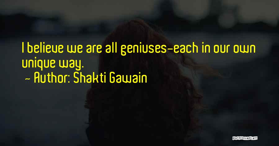 Shakti Gawain Quotes: I Believe We Are All Geniuses-each In Our Own Unique Way.