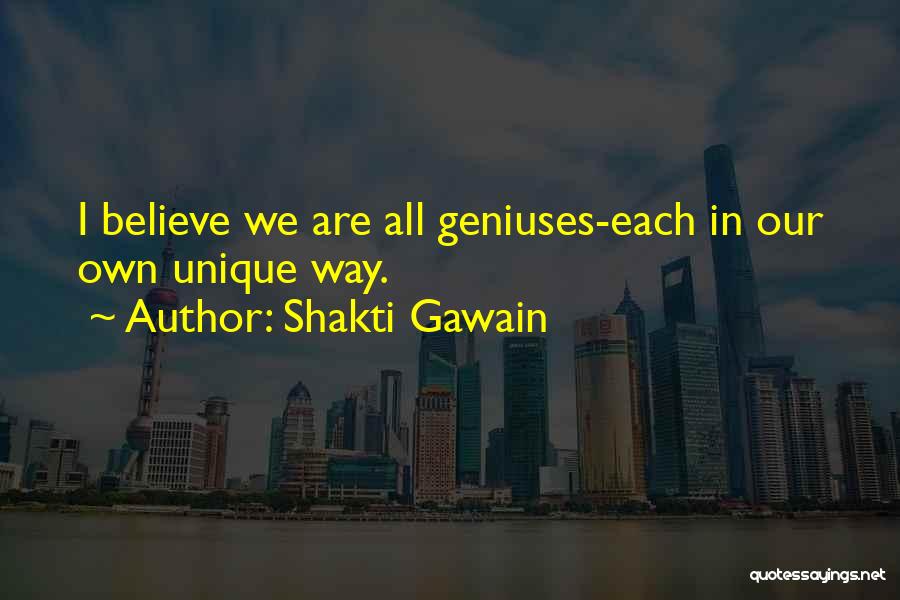 Shakti Gawain Quotes: I Believe We Are All Geniuses-each In Our Own Unique Way.