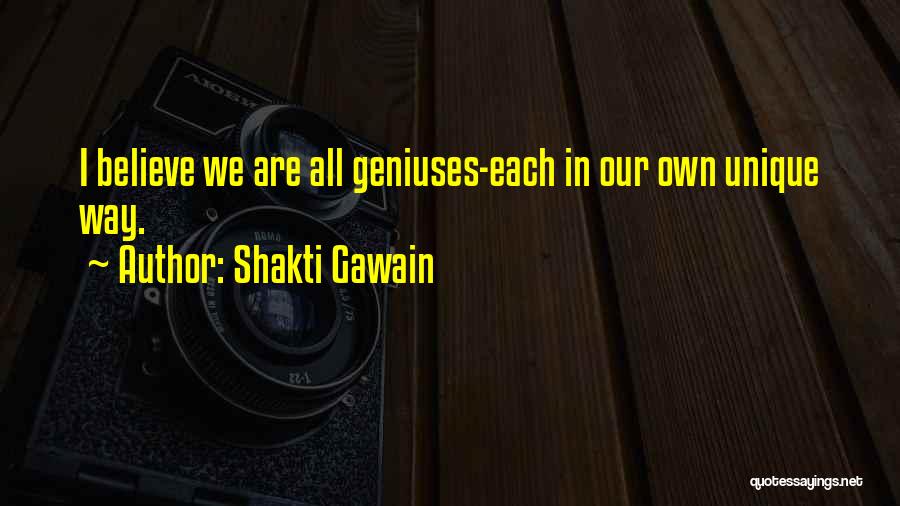 Shakti Gawain Quotes: I Believe We Are All Geniuses-each In Our Own Unique Way.