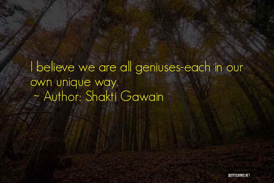 Shakti Gawain Quotes: I Believe We Are All Geniuses-each In Our Own Unique Way.